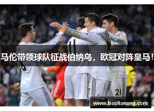 马伦带领球队征战伯纳乌，欧冠对阵皇马！