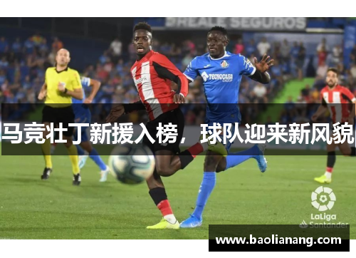马竞壮丁新援入榜，球队迎来新风貌